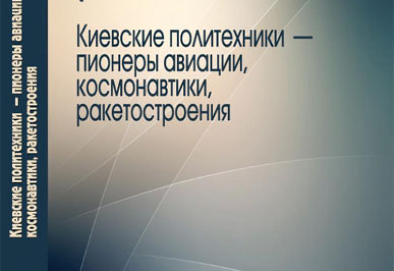 Видання КПІ - 2011. Киевские политехники – пионеры авиации, космонавтики, ракетостроения